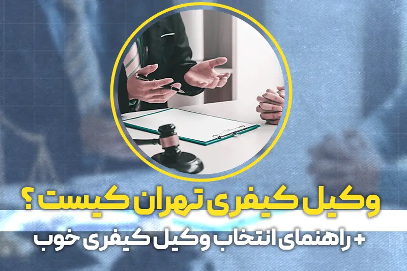 وکیل کیفری تهران کیست ؟ + راهنمای انتخاب وکیل کیفری خوب