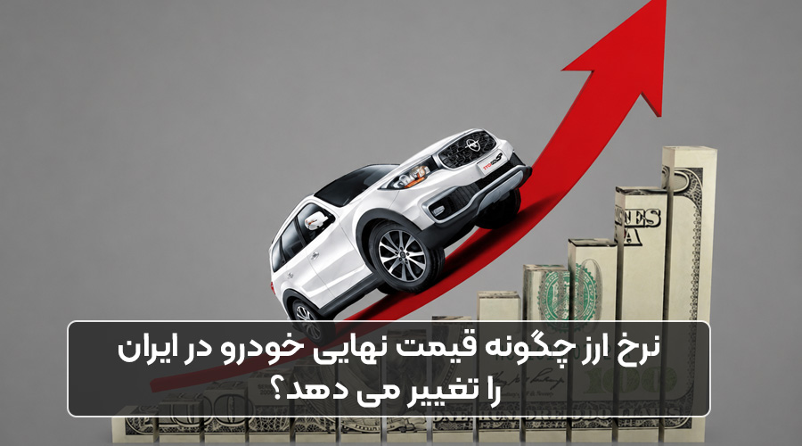 نرخ ارز چگونه قیمت نهایی خودرو در ایران را تغییر می دهد؟