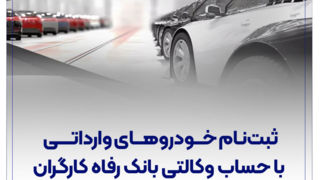 ثبت‌نام خودروهای وارداتی با حساب وکالتی بانک رفاه کارگران