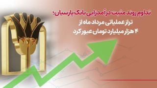 تداوم روند مثبت درآمدزایی بانک پارسیان؛ تراز عملیاتی مرداد ماه از۴ هزار میلیارد تومان عبورکرد