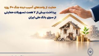 حمایت از واحدهای آسیب‌دیده جنگ ۴۰ روزه/ پرداخت بیش از ۷ همت تسهیلات حمایتی از سوی بانک ملی ایران